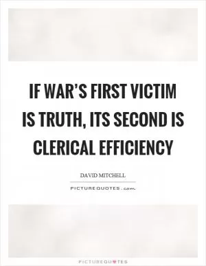 If war’s first victim is truth, its second is clerical efficiency Picture Quote #1