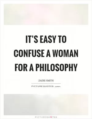 It’s easy to confuse a woman for a philosophy Picture Quote #1