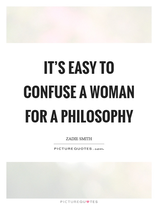 It's easy to confuse a woman for a philosophy Picture Quote #1