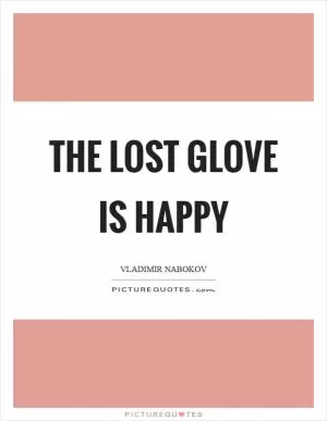 The lost glove is happy Picture Quote #1