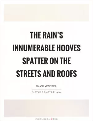 The rain’s innumerable hooves spatter on the streets and roofs Picture Quote #1