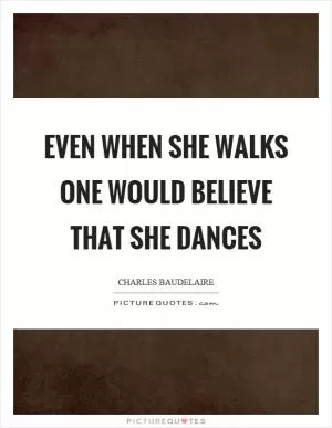 Even when she walks one would believe that she dances Picture Quote #1