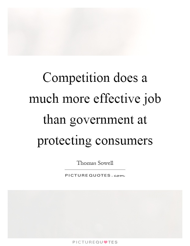 Competition does a much more effective job than government at protecting consumers Picture Quote #1