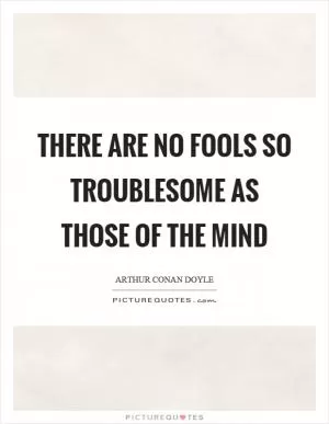 There are no fools so troublesome as those of the mind Picture Quote #1