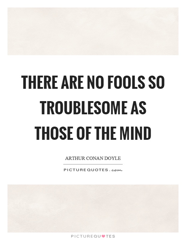 There are no fools so troublesome as those of the mind Picture Quote #1