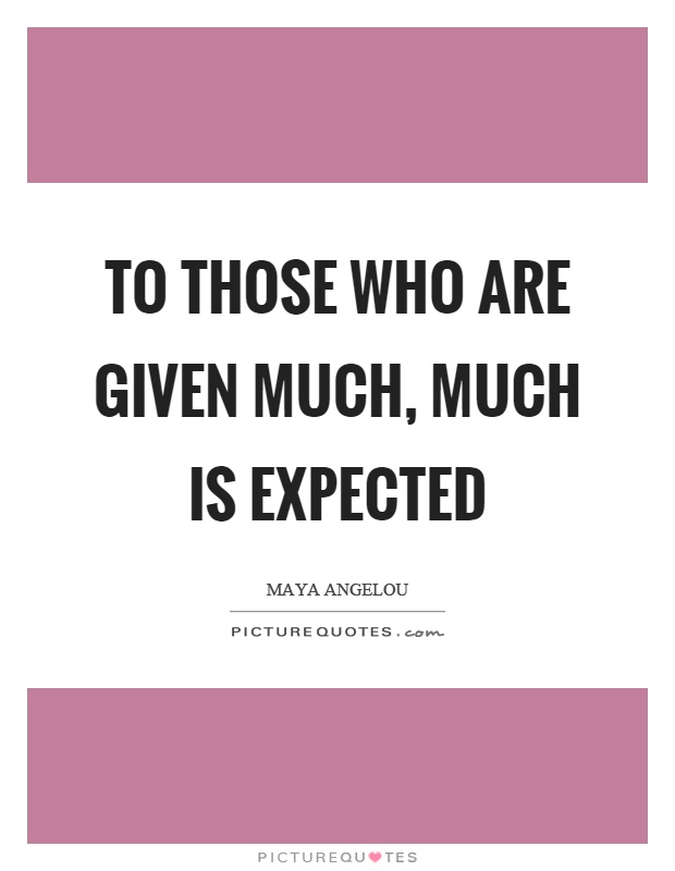 To those who are given much, much is expected Picture Quote #1