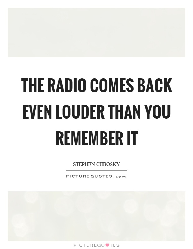 The radio comes back even louder than you remember it Picture Quote #1