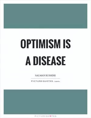 Optimism is a disease Picture Quote #1