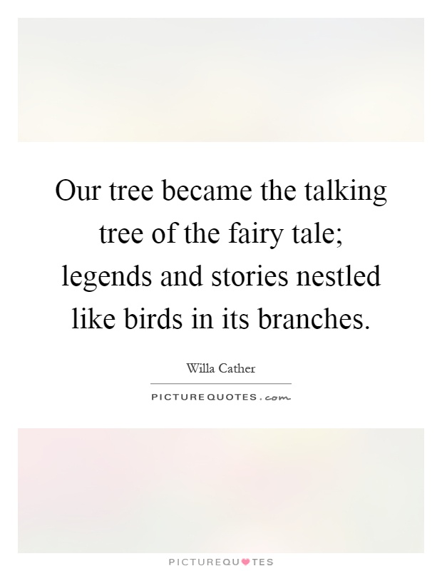 Our tree became the talking tree of the fairy tale; legends and stories nestled like birds in its branches Picture Quote #1