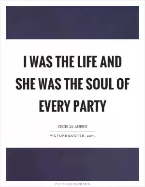 I was the life and she was the soul of every party Picture Quote #1