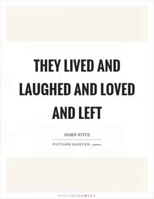 They lived and laughed and loved and left Picture Quote #1