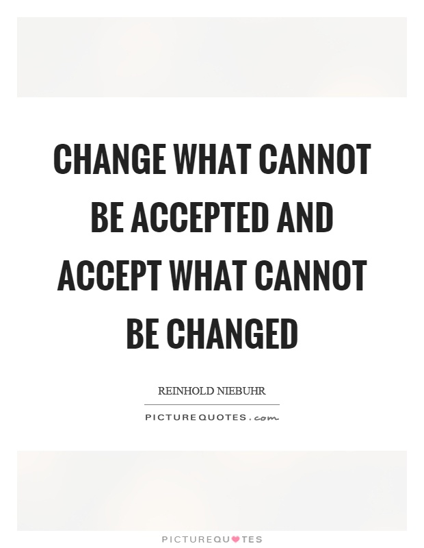 Change what cannot be accepted and accept what cannot be changed Picture Quote #1