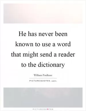 He has never been known to use a word that might send a reader to the dictionary Picture Quote #1