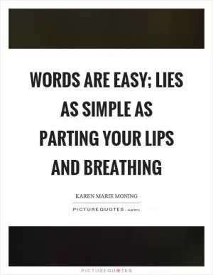 Words are easy; lies as simple as parting your lips and breathing Picture Quote #1