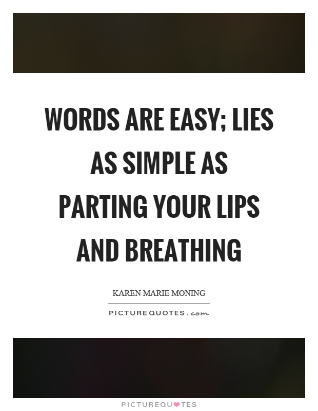 Words are easy; lies as simple as parting your lips and breathing Picture Quote #1