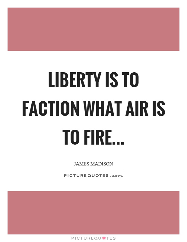 Liberty is to faction what air is to fire Picture Quote #1