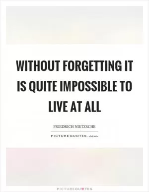 Without forgetting it is quite impossible to live at all Picture Quote #1
