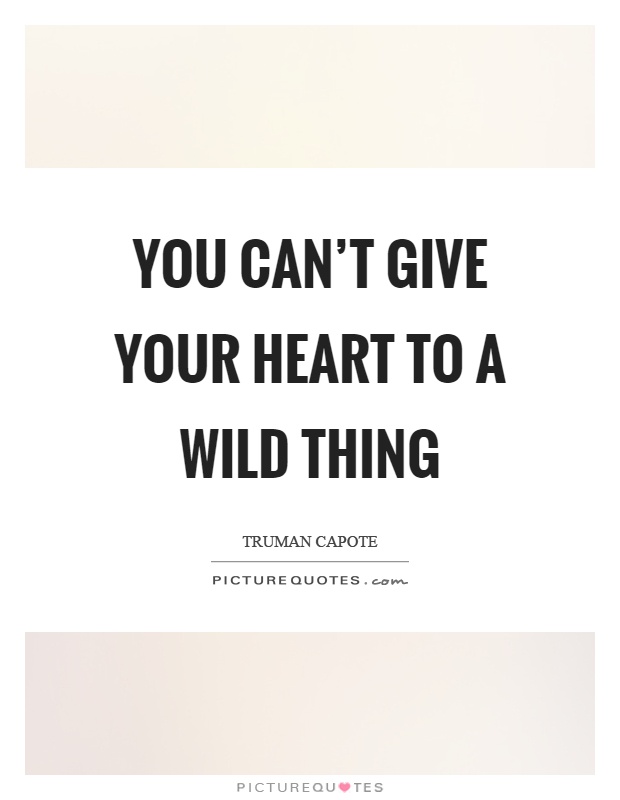 You can't give your heart to a wild thing Picture Quote #1