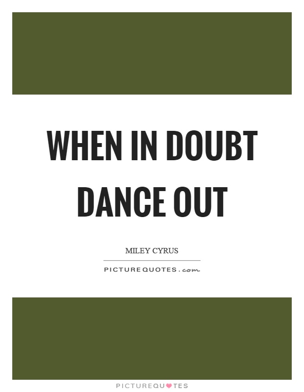 When in doubt dance out Picture Quote #1