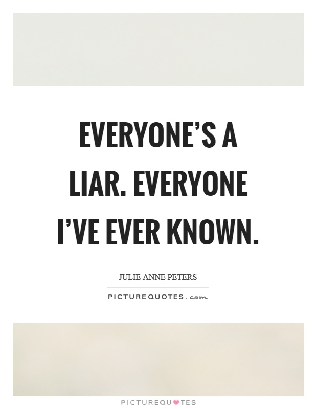 Everyone's a liar. Everyone I've ever known Picture Quote #1