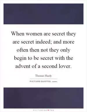 When women are secret they are secret indeed; and more often then not they only begin to be secret with the advent of a second lover Picture Quote #1