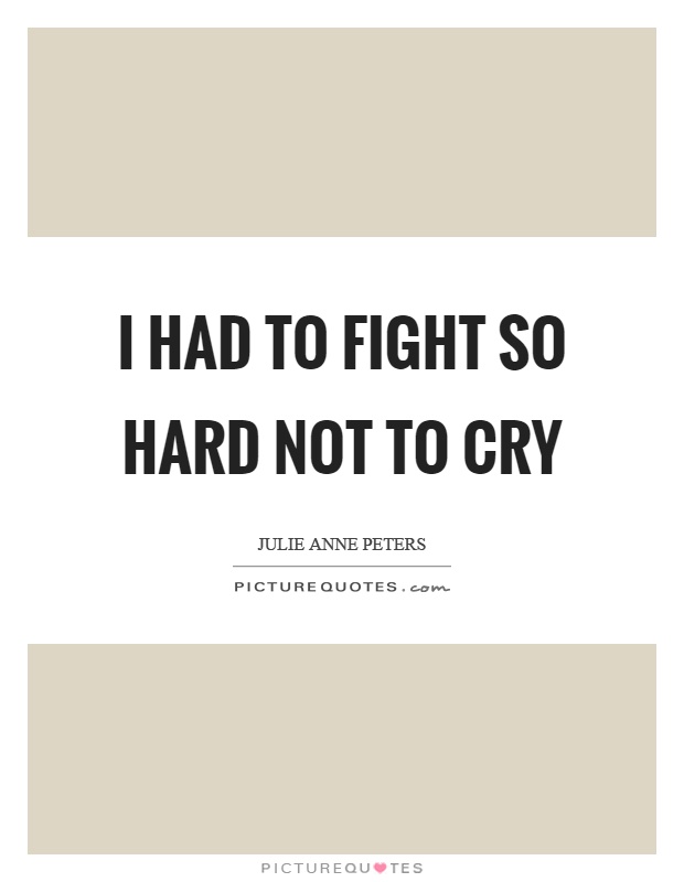 I had to fight so hard not to cry Picture Quote #1
