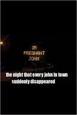 I’m pregnant John. The night that every John in town suddenly disappeared Picture Quote #1