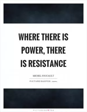 Where there is power, there is resistance Picture Quote #1