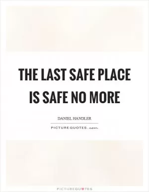 The last safe place is safe no more Picture Quote #1