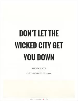 Don’t let the wicked city get you down Picture Quote #1