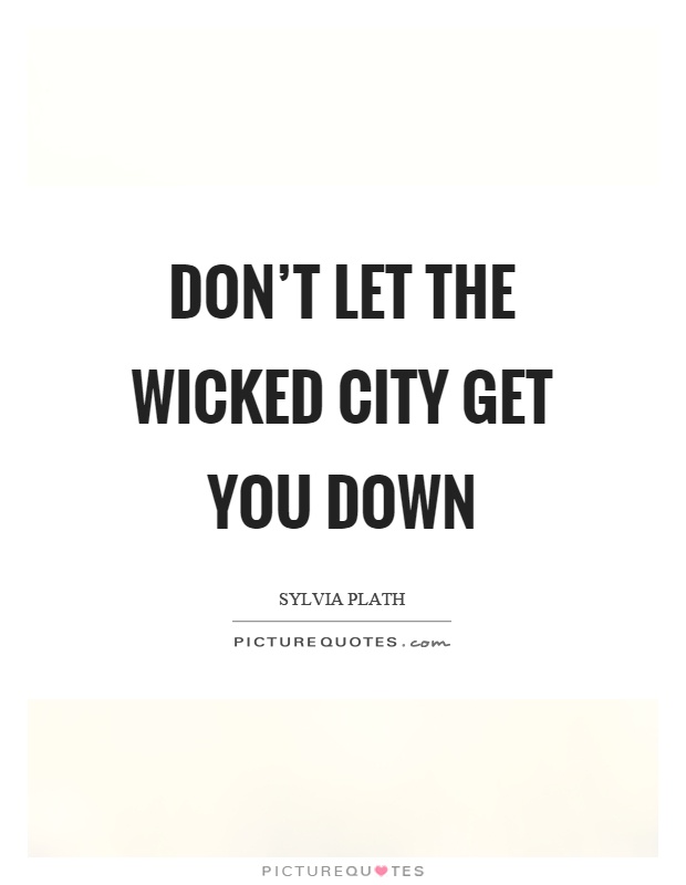 Don't let the wicked city get you down Picture Quote #1