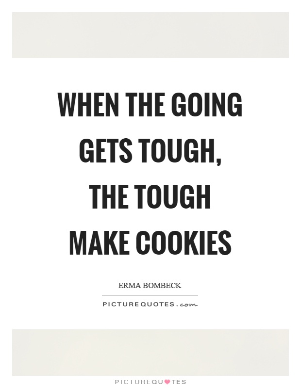 When the going gets tough, the tough make cookies Picture Quote #1