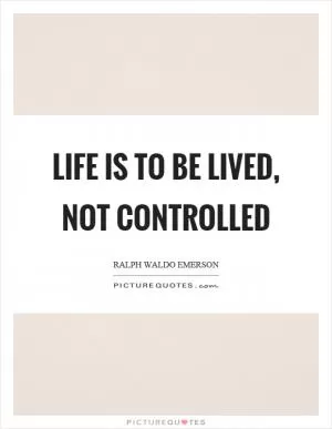 Life is to be lived, not controlled Picture Quote #1