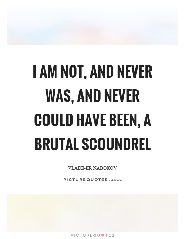 I am not, and never was, and never could have been, a brutal scoundrel Picture Quote #1