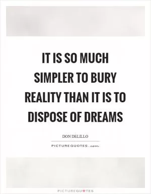 It is so much simpler to bury reality than it is to dispose of dreams Picture Quote #1