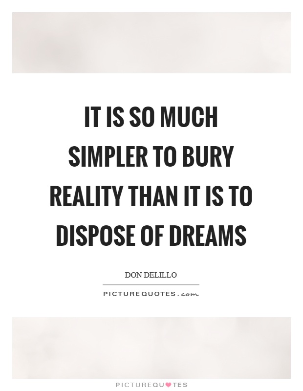 It is so much simpler to bury reality than it is to dispose of dreams Picture Quote #1