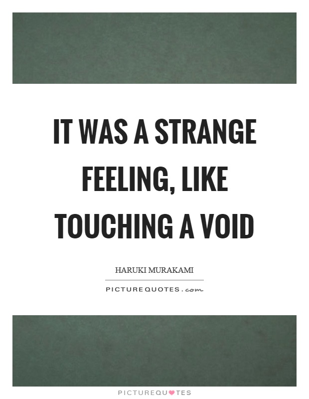 It was a strange feeling, like touching a void Picture Quote #1