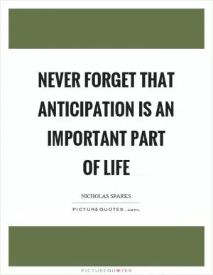 Never forget that anticipation is an important part of life Picture Quote #1