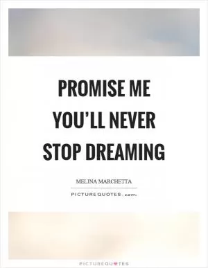 Promise me you’ll never stop dreaming Picture Quote #1