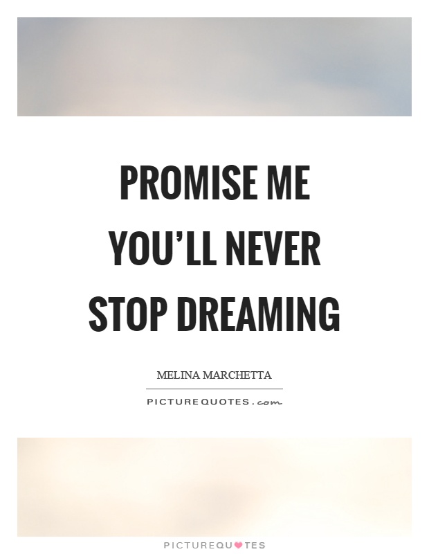 Promise me you'll never stop dreaming Picture Quote #1
