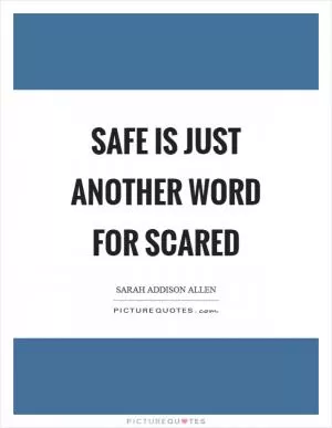 Safe is just another word for scared Picture Quote #1