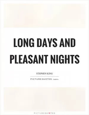 Long days and pleasant nights Picture Quote #1