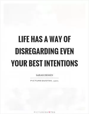 Life has a way of disregarding even your best intentions Picture Quote #1