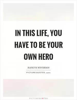 In this life, you have to be your own hero Picture Quote #1
