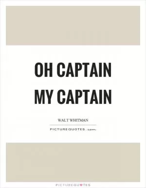 Oh captain my captain Picture Quote #1