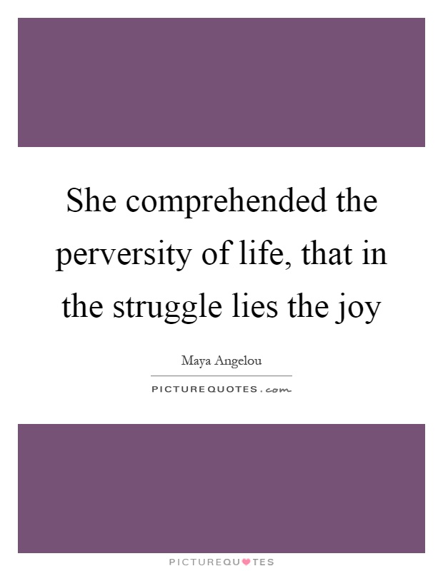 She comprehended the perversity of life, that in the struggle lies the joy Picture Quote #1