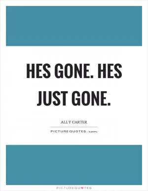 Hes gone. Hes just gone Picture Quote #1