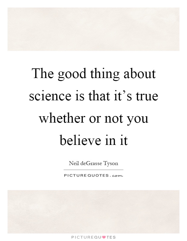The good thing about science is that it's true whether or not you believe in it Picture Quote #1