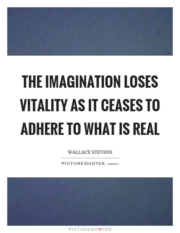 The imagination loses vitality as it ceases to adhere to what is real Picture Quote #1