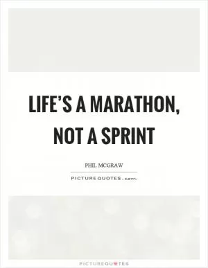 Life’s a marathon, not a sprint Picture Quote #1